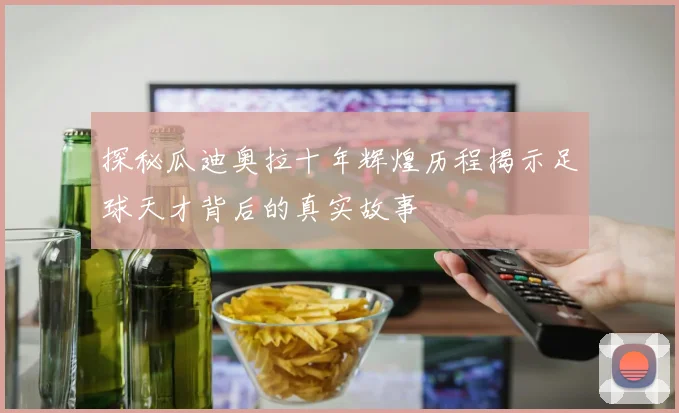 探秘瓜迪奥拉十年辉煌历程揭示足球天才背后的真实故事