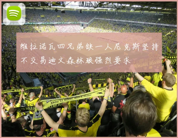 维拉诺瓦四兄弟缺一人尼克斯坚持不交易迪文森林狼强烈要求
