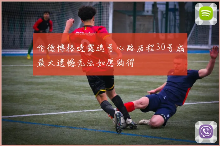 伦德博格透露选号心路历程30号成最大遗憾无法如愿购得