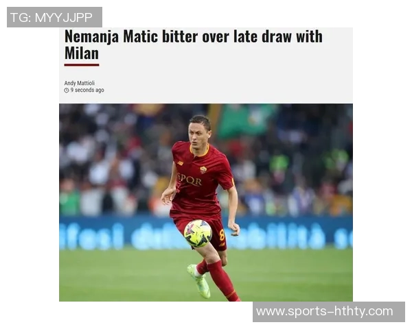 马蒂奇揭露离开罗马内幕称续约承诺未兑现让人失望